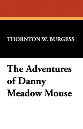 The Adventures of Danny Meadow Mouse - Burgess Thornton W.