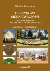 Henrykowi Sienkiewiczowi w podziękowaniu mieszkańcy Ziemi Łukowskiej. 600 zadań i rozwiązań