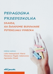 Pedagogika przedszkolna szansą na świadome budowanie potencjału dziecka - Marzenna Magda-Adamowicz