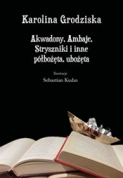 Akwadony, Ambaje, Stryszniki i inne półbożęta, ubożęta - Karolina Grodziska