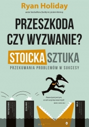 Przeszkoda czy wyzwanie? - Ryan Holiday