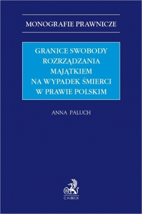 Granice swobody rozrządzania majątkiem na wypadek śmierci w prawie polskim - dr Anna Paluch