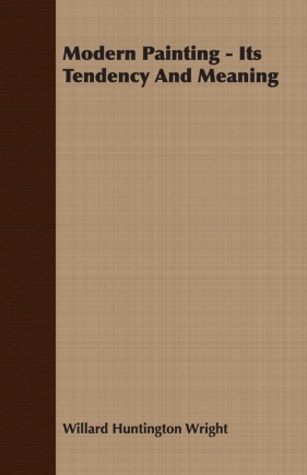 Modern Painting - Its Tendency And Meaning - Wright Willard Huntington