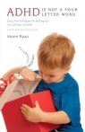 ADHD Is Not a Four Letter Word - Drug Free Strategies for Managing the Gift That Ryan Karen