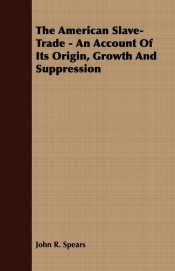 The American Slave-Trade - An Account Of Its Origin, Growth And Suppression