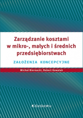 Zarządzanie kosztami w mikro-, małych i średnich przedsiębiorstwach. Założenia koncepcyjne - Michał Biernacki, Robert Kowalak