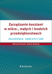 Zarządzanie kosztami w mikro-, małych i średnich przedsiębiorstwach. Założenia koncepcyjne - Michał Biernacki, Robert Kowalak