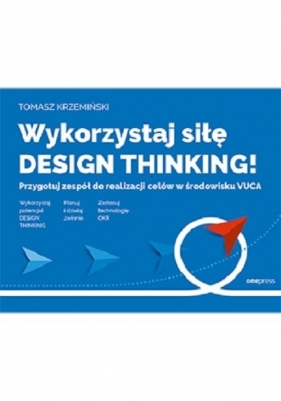 Wykorzystaj siłę design thinking! Przygotuj zespół do realizacji celów w środowisku VUCA - Krzemiński Tomasz