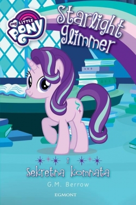 My Little Pony Starlight Glimmer i sekretna komnata - G. M. Berrow