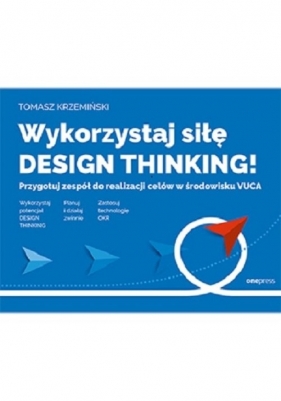 Wykorzystaj siłę design thinking! Przygotuj zespół do realizacji celów w środowisku VUCA - Tomasz Krzemiński