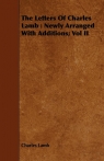 The Letters of Charles Lamb Newly Arranged with Additions; Vol II Lamb Charles