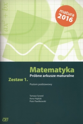 Matematyka Próbne arkusze maturalne Zestaw 1 Poziom podstawowy - Szwed Tomasz, Pawlikowski Piotr, Hajduk Ilona