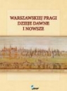 Warszawskiej Pragi dzieje dawne i nowsze Opracowanie zbiorowe