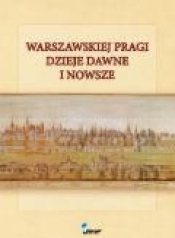 Warszawskiej Pragi dzieje dawne i nowsze - Praca zbiorowa