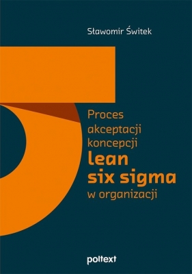 Proces akceptacji koncepcji lean six sigma w organizacji - Świtek Sławomir