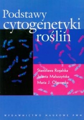 Podstawy cytogenetyki roślin - Rogalska Stanisława, Małuszyńska Jolanta, Olszewska Maria J.