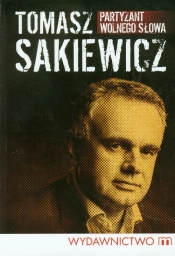 Partyzant wolnego słowa - Sakiewicz Tomasz