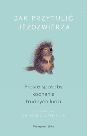 Jak przytulić jeżozwierza. Proste sposoby kochania trudnych ludzi (Duże Litery) - Opracowanie zbiorowe