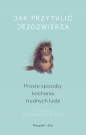 Jak przytulić jeżozwierza. Proste sposoby kochania trudnych ludzi (Duże Litery) - Opracowanie zbiorowe