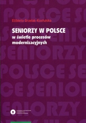Seniorzy w Polsce w świetle procesów modernizacyjnych - Grzelak-Kostulska Elżbieta