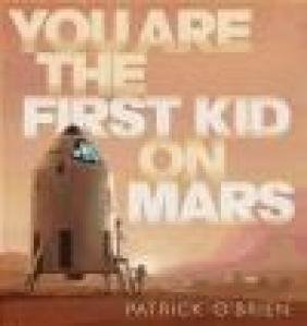 You Are the First Kid on Mars Patrick O'Brien