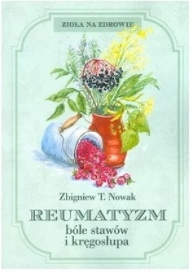 Reumatyzm, bóle stawów i kręgosłupa - Zbigniew T. Nowak