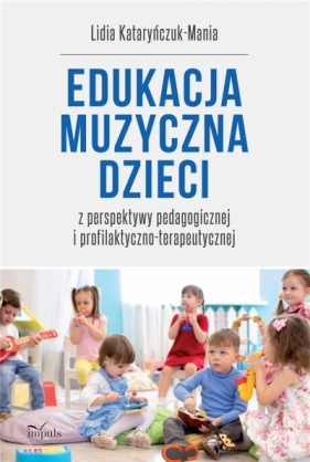 Edukacja muzyczna dzieci. z perspektywy pedagogicz - Kataryńczuk-Mania Lidia
