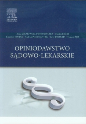 Opiniodawstwo sądowo-lekarskie - Anna Wilmowska-Pietruszyńska, Dionizy Bilski, Krzysztof Kordel, Andrzej Pietruszyński, Jerzy Pobocha, Tomasz Zyss