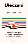Uleczeni Medyczne śledztwo w sprawie zaskakujących powrotów do zdrowia Rediger Jeffrey