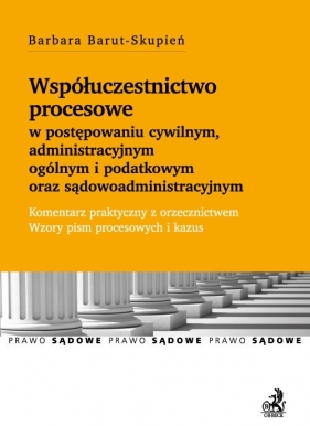 Współuczestnictwo procesowe w postępowaniu cywilnym, administracyjnym ogólnym i podatkowym oraz sądowoadministracyjnym - Barut-Skupień Barbara<br />