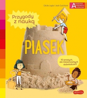 Piasek. Akademia mądrego dziecka. Przygody z nauką - Jugla Cécile, Guichard Jack