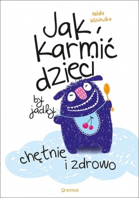 Jak karmić dzieci by jadły chętnie i zdrowo - Wiszniewska Natalia