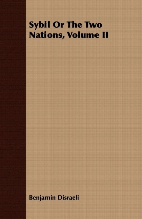 Sybil or the Two Nations, Volume II - Disraeli Benjamin