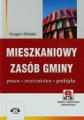 Mieszkaniowy zasób gminy Prawo ? orzecznictwo ? praktyka (z suplementem Okoński Grzegorz