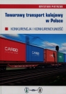 Towarowy transport kolejowy w Polsce Konkurencja i konkurencyjność Pietrzak Krystian