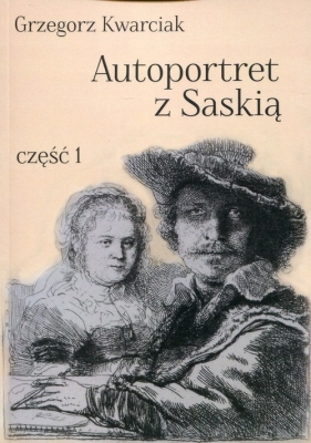 Autoportret z Saskią Część 1 - Kwarciak Grzegorz
