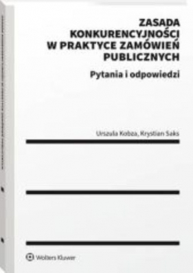 Zasada konkurencyjności w praktyce zamówień publicznych. - Urszula Kobza, Krystian Saks