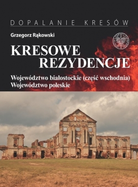 Kresowe rezydencje, t. 3: Województwo białostockie (część wschodnia) i woj. poleskie - Grzegorz Rąkowski
