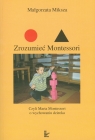 Zrozumieć Montessori Czyli Maria Montessori o wychowaniu dziecka Miksza Małgorzata