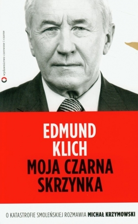 Moja czarna skrzynka O katastrofie smoleńskiej rozmawia Michał Krzymowski - Klich Edmund, Krzymowski Michał