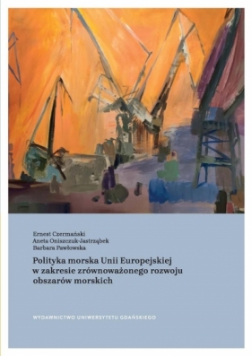 Polityka morska Unii Europejskiej.. - Ernest Czermański, Aneta Oniszczuk-Jastrząbek, Barbara Pawłowska