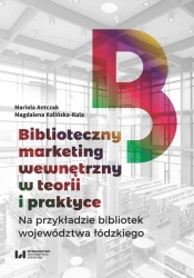 Biblioteczny marketing wewnętrzny w teorii i praktyce na przykładzie bibliotek województwa łódzkiego - Kalińska-Kula Magdalena