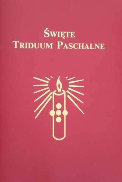 Święte Triduum Paschalne: na podstawie Mszału Rzymskiego dla diecezji polskich