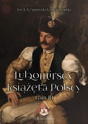 Lubomirscy. Książęta polscy. Tom 3 - Jan X. Lubomirski-Lanckoroński