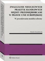 Zwalczanie nieuczciwych praktyk handlowych między przedsiębiorcami w prawie Unii Europejskiej - Namysłowska Monika