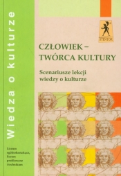 Człowiek - twórca kultury scenariusze lekcji wiedzy o kulturze
