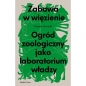 Zabawa w więzienie. Ogród zoologiczny jako laboratorium władzy - Tomasz Nowicki