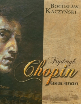 Fryderyk Chopin Geniusz muzyczny z płytą CD - Kaczyński Bogusław