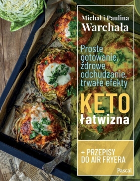 Proste gotowanie, zdrowe odchudzanie, trwałe efekty. Ketołatwizna - Paulina Warchała, Michał Warchała