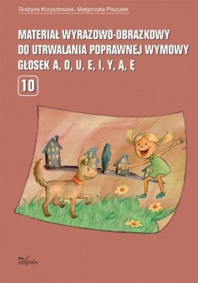 Materiał wyrazowo-obrazkowy do utrwalania poprawnej wymowy głosek a, o, u, e, i, y, ą, ę - Krzysztoszek Grazyna, Piszczek Małgorzata